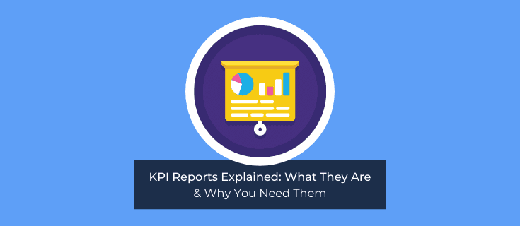 KPI Reports Explained: What They Are & Why You Need Them
