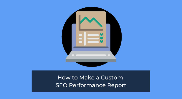 How To Make a Custom SEO Performance Report (+ Template)